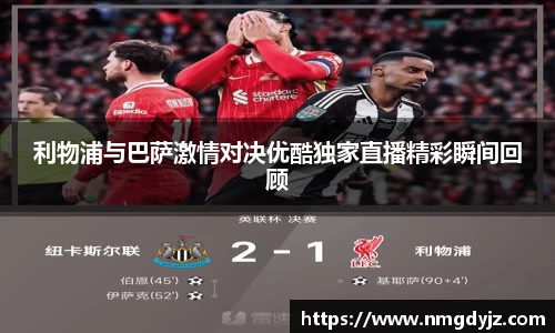 利物浦与巴萨激情对决优酷独家直播精彩瞬间回顾
